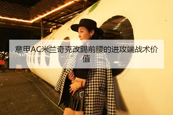 意甲AC米兰奇克改踢前腰的进攻端战术价值